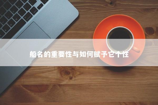 船名的重要性与如何赋予它个性 船名的重要性与如何赋予它个性
