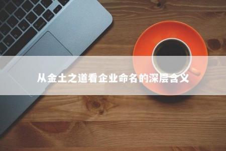 从金土之道看企业命名的深层含义