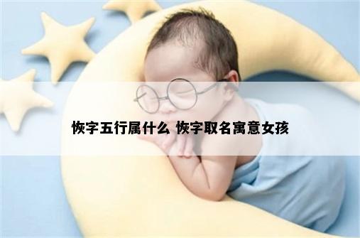恢字五行属什么 恢字取名寓意女孩