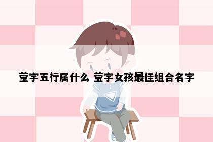 莹字五行属什么 莹字女孩最佳组合名字