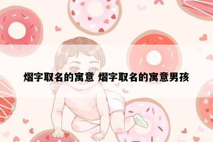 熠字取名的寓意 熠字取名的寓意男孩