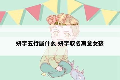 妍字五行属什么 妍字取名寓意女孩