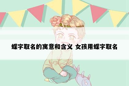 蝶字取名的寓意和含义 女孩用蝶字取名