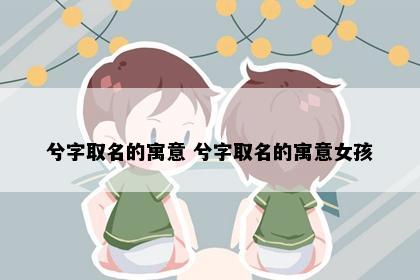兮字取名的寓意 兮字取名的寓意女孩