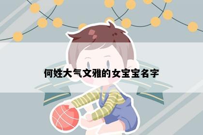 何姓大气文雅的女宝宝名字
