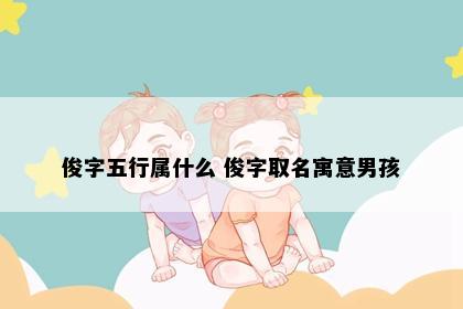 俊字五行属什么 俊字取名寓意男孩