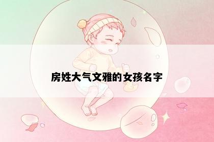 房姓大气文雅的女孩名字