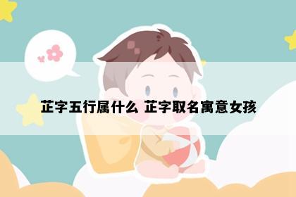 芷字五行属什么 芷字取名寓意女孩