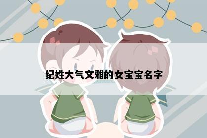 纪姓大气文雅的女宝宝名字