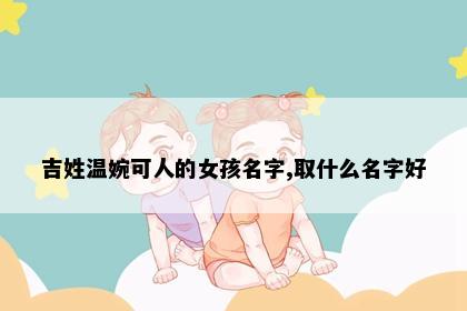吉姓温婉可人的女孩名字,取什么名字好