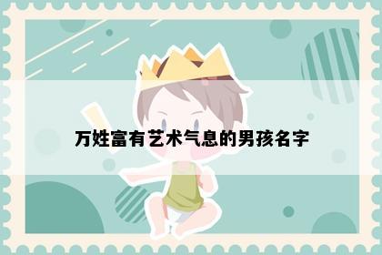 万姓富有艺术气息的男孩名字