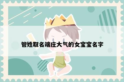 管姓取名端庄大气的女宝宝名字
