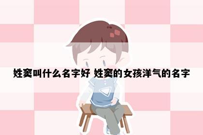 姓窦叫什么名字好 姓窦的女孩洋气的名字