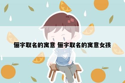 俪字取名的寓意 俪字取名的寓意女孩