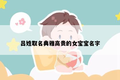 吕姓取名典雅高贵的女宝宝名字