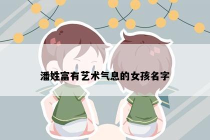 潘姓富有艺术气息的女孩名字