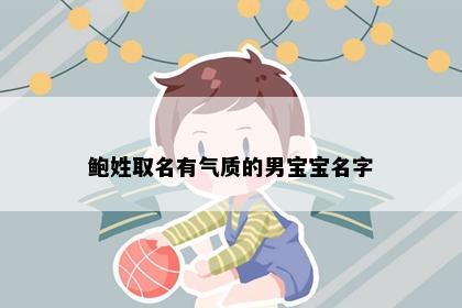 鲍姓取名有气质的男宝宝名字