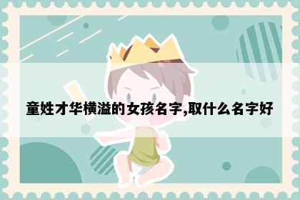 童姓才华横溢的女孩名字,取什么名字好