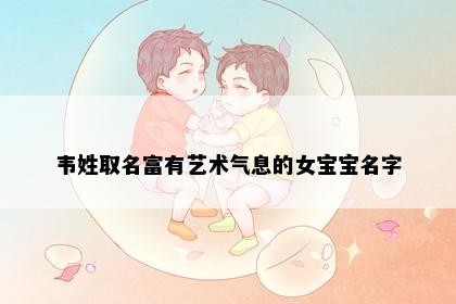 韦姓取名富有艺术气息的女宝宝名字