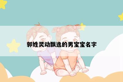 郭姓灵动飘逸的男宝宝名字