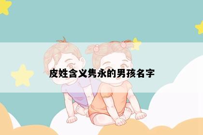 皮姓含义隽永的男孩名字