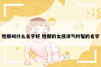 姓邢叫什么名字好 姓邢的女孩洋气时髦的名字