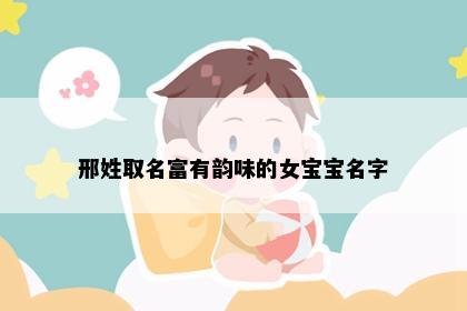 邢姓取名富有韵味的女宝宝名字