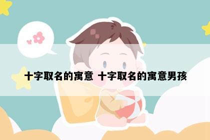 十字取名的寓意 十字取名的寓意男孩
