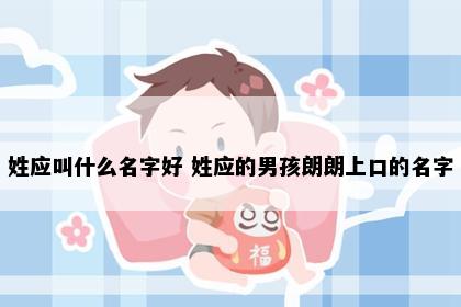 姓应叫什么名字好 姓应的男孩朗朗上口的名字