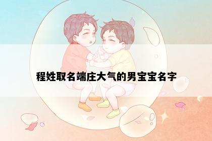 程姓取名端庄大气的男宝宝名字