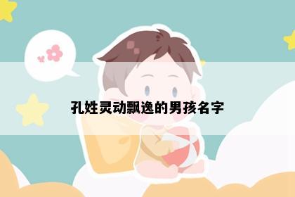 孔姓灵动飘逸的男孩名字