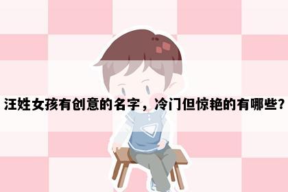 汪姓女孩有创意的名字，冷门但惊艳的有哪些？