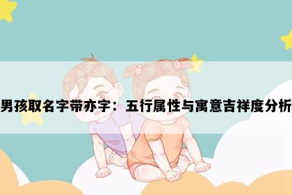 男孩取名字带亦字：五行属性与寓意吉祥度分析