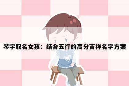 琴字取名女孩：结合五行的高分吉祥名字方案
