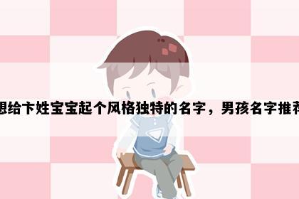 想给卞姓宝宝起个风格独特的名字，男孩名字推荐