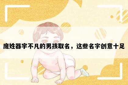 庞姓器宇不凡的男孩取名，这些名字创意十足