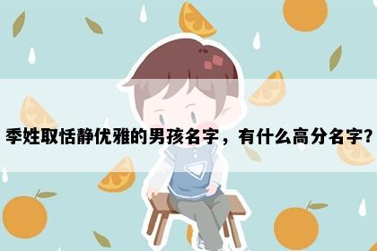 季姓取恬静优雅的男孩名字，有什么高分名字？