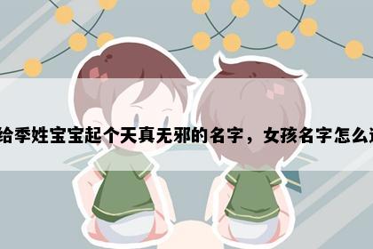 想给季姓宝宝起个天真无邪的名字，女孩名字怎么选？
