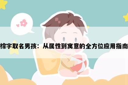 棕字取名男孩：从属性到寓意的全方位应用指南