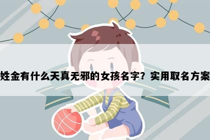 姓金有什么天真无邪的女孩名字？实用取名方案