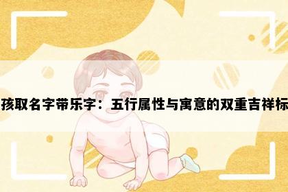 男孩取名字带乐字：五行属性与寓意的双重吉祥标准