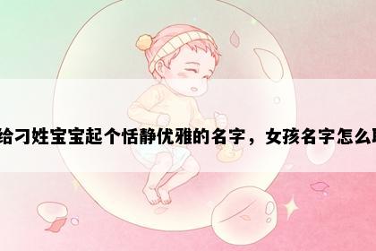 想给刁姓宝宝起个恬静优雅的名字，女孩名字怎么取？