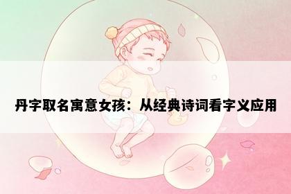 丹字取名寓意女孩：从经典诗词看字义应用