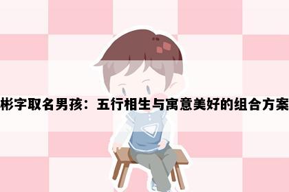 彬字取名男孩：五行相生与寓意美好的组合方案