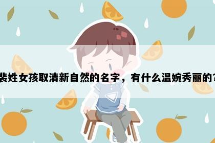 裴姓女孩取清新自然的名字，有什么温婉秀丽的？