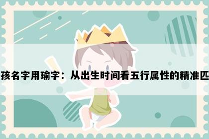 男孩名字用瑜字：从出生时间看五行属性的精准匹配