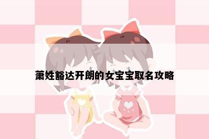 萧姓豁达开朗的女宝宝取名攻略