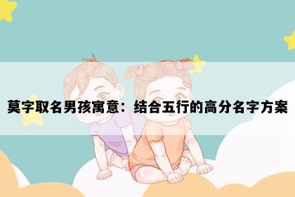莫字取名男孩寓意：结合五行的高分名字方案