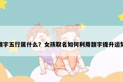 馥字五行属什么？女孩取名如何利用馥字提升运势