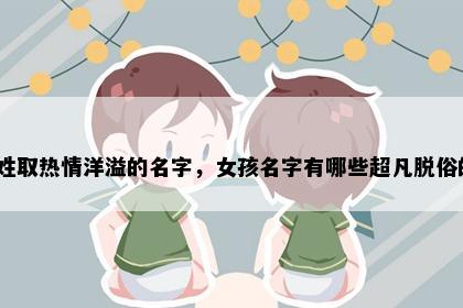 廉姓取热情洋溢的名字，女孩名字有哪些超凡脱俗的？